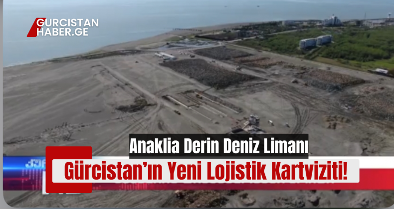 Anaklia Derin Deniz Limanı: Gürcistan’ın Yeni Lojistik Kartviziti!