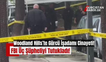 Woodland Hills’te Gürcü İşadamı Cinayeti: FBI Üç Şüpheliyi Tutukladı!