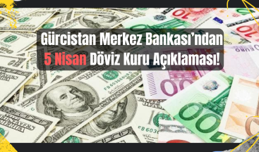 5 Nisan 2025 Gürcistan Döviz Kuru Açıklandı!