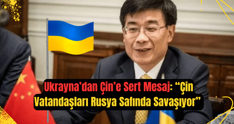 Ukrayna’dan Çin’e Sert Mesaj: “Çin Vatandaşları Rusya Safında Savaşıyor”