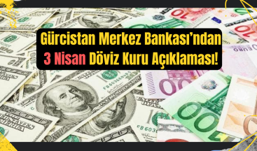 3 Nisan Gürcistan Merkez Bankası Döviz Kuru Açıklandı!