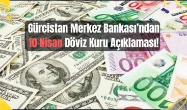 10 Nisan Tarihli Gürcistan Döviz Kuru Açıklandı!