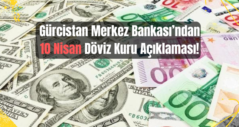 10 Nisan Tarihli Gürcistan Döviz Kuru Açıklandı!