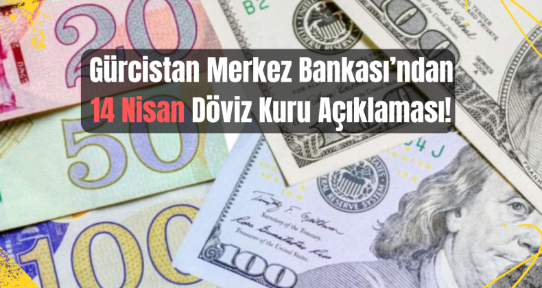 14 Nisan Döviz Kurları Açıklandı: Lari Karşısında Dolar ve Euro’da Hafif Dalgalanma!