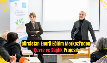 Gürcistan Enerji Eğitim Merkezi’nden Çevre ve Sağlık Projesi!
