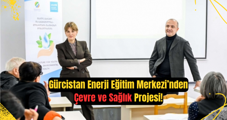 Gürcistan Enerji Eğitim Merkezi’nden Çevre ve Sağlık Projesi!