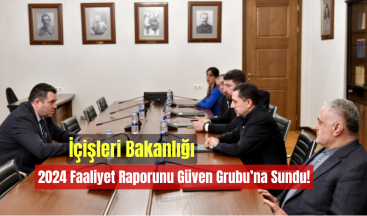 İçişleri Bakanlığı, 2024 Faaliyet Raporunu Güven Grubu’na Sundu!
