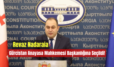 Revaz Nadaraia, Gürcistan Anayasa Mahkemesi Başkanlığına Seçildi!