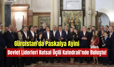 Gürcistan’da Paskalya Ayini: Devlet Liderleri Kutsal Üçlü Katedrali’nde Buluştu!