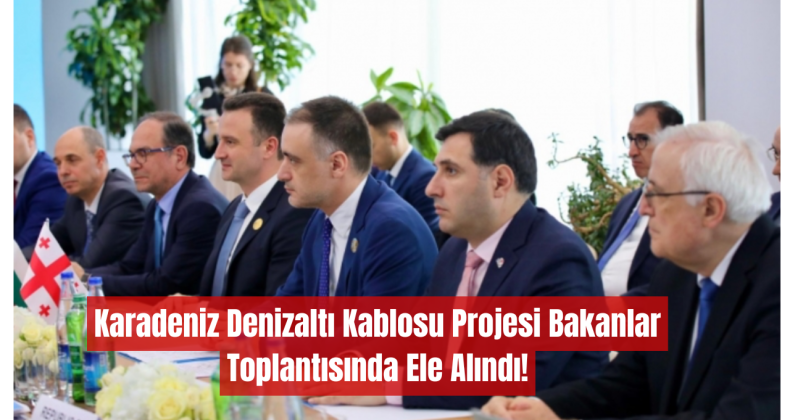 Karadeniz Denizaltı Kablosu Projesi Bakanlar Toplantısında Ele Alındı!