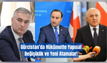 Gürcistan’da Hükümette Yapısal Değişiklik ve Yeni Atamalar!