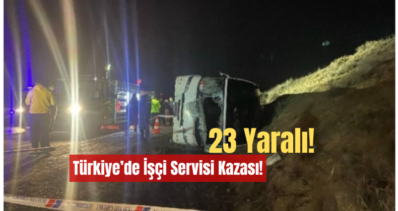 Türkiye’de İşçi Servisi Kazası: 23 Yaralı!