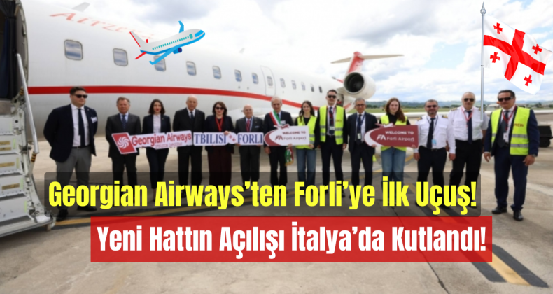 Georgian Airways’ten Forli’ye İlk Uçuş – Yeni Hattın Açılışı İtalya’da Kutlandı!