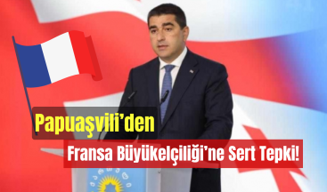 Papuaşvili’den Fransa Büyükelçiliği’ne Sert Tepki!