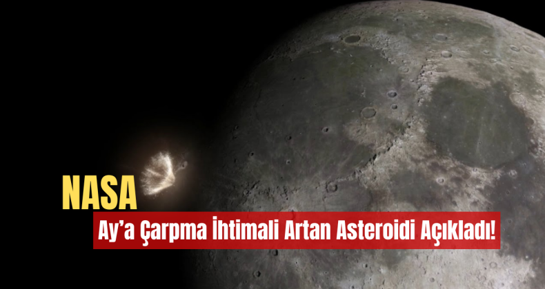 NASA, Ay’a Çarpma İhtimali Artan Asteroidi Açıkladı!