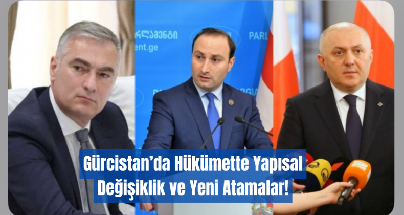 Gürcistan’da Hükümette Yapısal Değişiklik ve Yeni Atamalar!