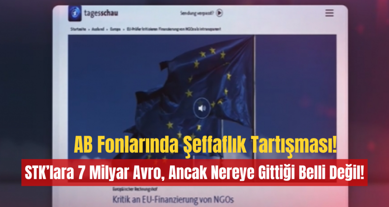 AB Fonlarında Şeffaflık Tartışması: STK’lara 7 Milyar Avro, Ancak Nereye Gittiği Belli Değil!