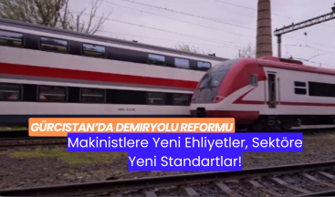 Gürcistan’da Demiryolu Reformu: Makinistlere Yeni Ehliyetler, Sektöre Yeni Standartlar!