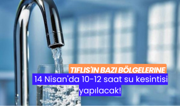 Tiflis’in bazı bölgelerine 14 Nisan’da 10-12 saat su kesintisi yapılacak!
