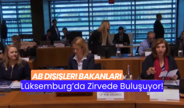 AB Dışişleri Bakanları Lüksemburg’da Zirvede Buluşuyor!