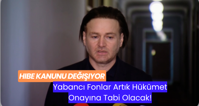 Hibe Kanunu Değişiyor: Yabancı Fonlar Artık Hükümet Onayına Tabi Olacak!