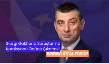 Giorgi Gakharia Soruşturma Komisyonu Önüne Çıkacak: Brifing İptal Edildi!