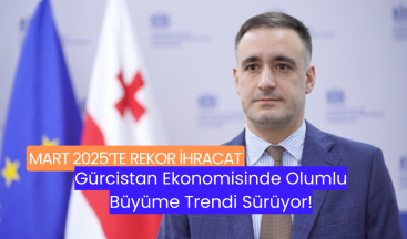 Mart 2025’te Rekor İhracat – Gürcistan Ekonomisinde Olumlu Büyüme Trendi Sürüyor!