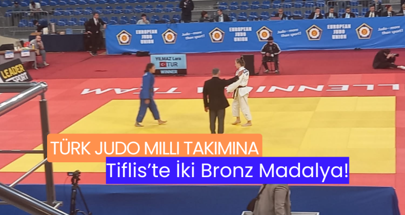 Türk Judo Milli Takımına Tiflis’te İki Bronz Madalya!