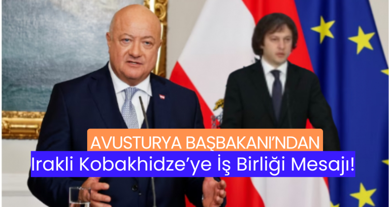 Avusturya Başbakanı’ndan Irakli Kobakhidze’ye İş Birliği Mesajı!