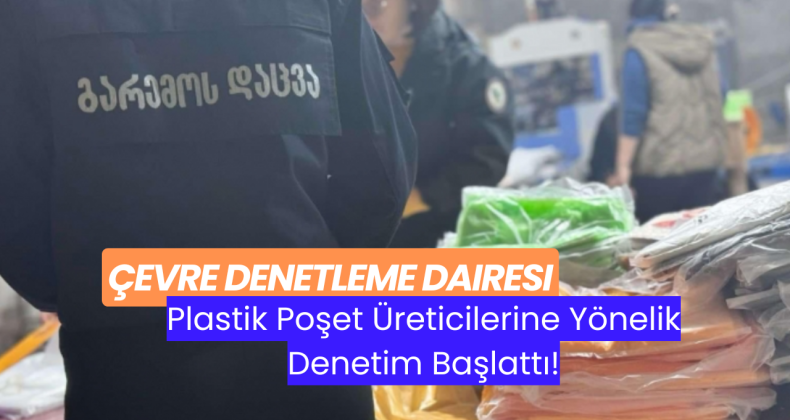 Çevre Denetleme Dairesi, Plastik Poşet Üreticilerine Yönelik Denetim Başlattı!