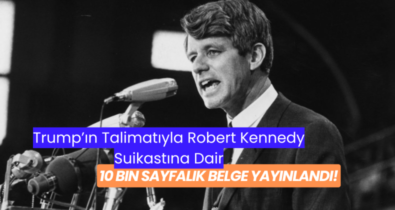 Trump’ın Talimatıyla Robert Kennedy Suikastına Dair 10 Bin Sayfalık Belge Yayınlandı!