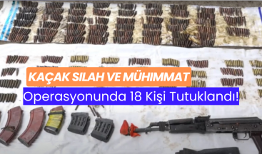 Kaçak Silah ve Mühimmat Operasyonunda 18 Kişi Tutuklandı!