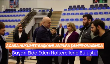 Acara Hükümeti Başkanı, Avrupa Şampiyonasında Başarı Elde Eden Haltercilerle Buluştu!