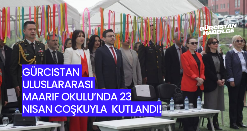 Gürcistan Uluslararası Maarif Okulu’nda 23 Nisan Coşkuyla Kutlandı!