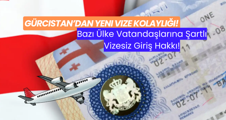 Gürcistan’dan Yeni Vize Kolaylığı: Bazı Ülke Vatandaşlarına Şartlı Vizesiz Giriş Hakkı!