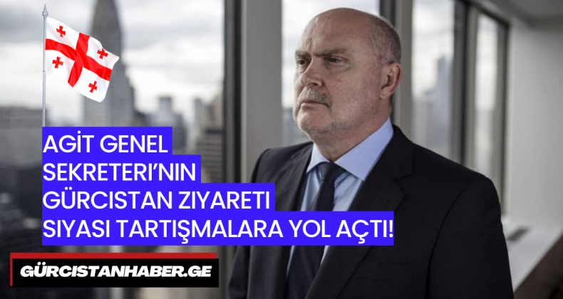 AGİT Genel Sekreteri’nin Gürcistan Ziyareti Siyasi Tartışmalara Yol Açtı!