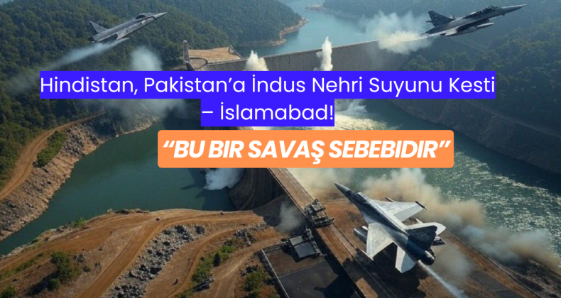 Hindistan, Pakistan’a İndus Nehri Suyunu Kesti – İslamabad: “Bu Bir Savaş Sebebidir”