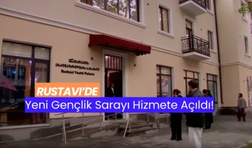Rustavi’de Yeni Gençlik Sarayı Hizmete Açıldı!