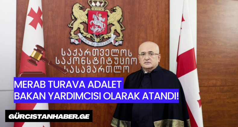 Merab Turava Adalet Bakan Yardımcısı Olarak Atandı!