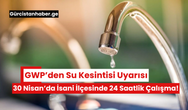 GWP’den Su Kesintisi Uyarısı: 30 Nisan’da İsani İlçesinde 24 Saatlik Çalışma!