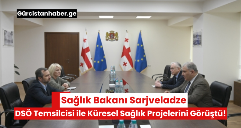Sağlık Bakanı Sarjveladze, DSÖ Temsilcisi ile Küresel Sağlık Projelerini Görüştü!