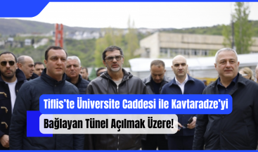 Tiflis’te Üniversite Caddesi ile Kavtaradze’yi Bağlayan Tünel Açılmak Üzere!