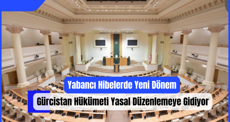 Yabancı Hibelerde Yeni Dönem: Gürcistan Hükümeti Yasal Düzenlemeye Gidiyor!