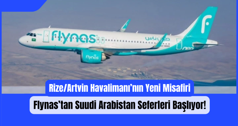 Rize/Artvin Havalimanı’nın Yeni Misafiri: Flynas’tan Suudi Arabistan Seferleri Başlıyor!