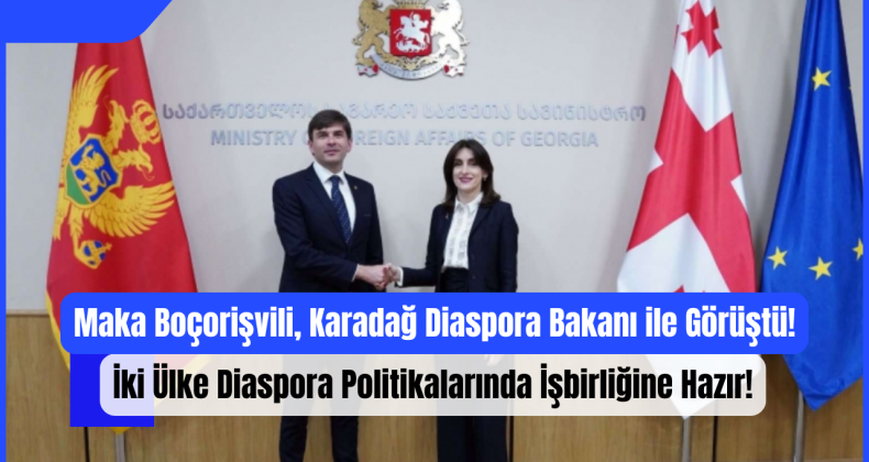 Maka Boçorişvili, Karadağ Diaspora Bakanı ile Görüştü: İki Ülke Diaspora Politikalarında İşbirliğine Hazır!