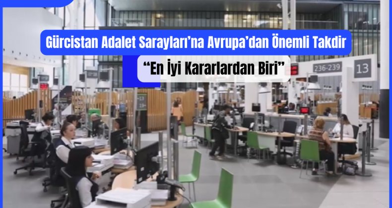 Gürcistan Adalet Sarayları’na Avrupa’dan Önemli Takdir: “En İyi Kararlardan Biri”