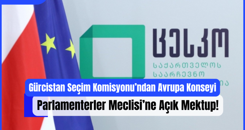 Gürcistan Seçim Komisyonu’ndan Avrupa Konseyi Parlamenterler Meclisi’ne Açık Mektup!