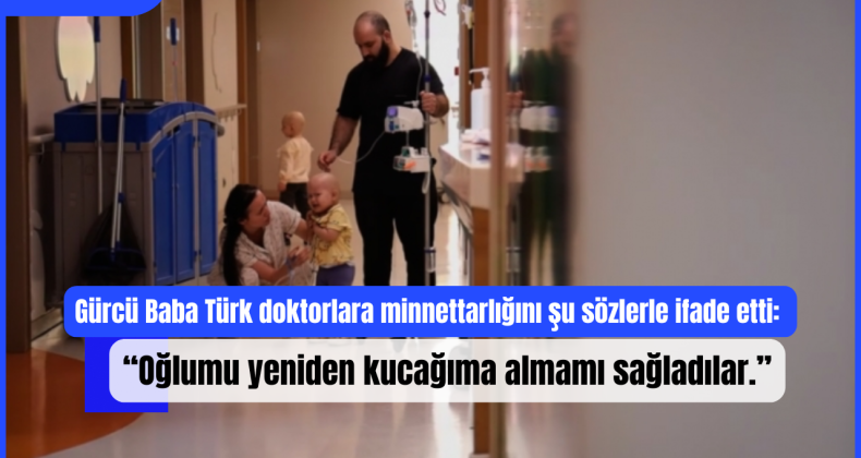 Gürcü Baba Türk doktorlara minnettarlığını şu sözlerle ifade etti: “Oğlumu yeniden kucağıma almamı sağladılar.”