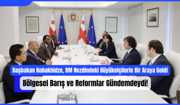 Başbakan Kobakhidze, BM Nezdindeki Büyükelçilerle Bir Araya Geldi: Bölgesel Barış ve Reformlar Gündemdeydi!