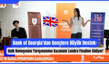 Bank of Georgia’dan Gençlere Büyük Destek: Halk Konuşması Yarışmasının Kazananı Londra Finaline Gidiyor!